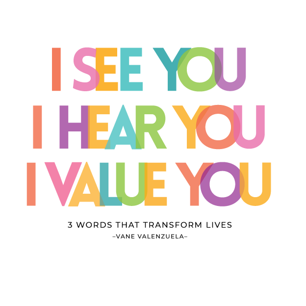 I See You, I Hear You, I Value You